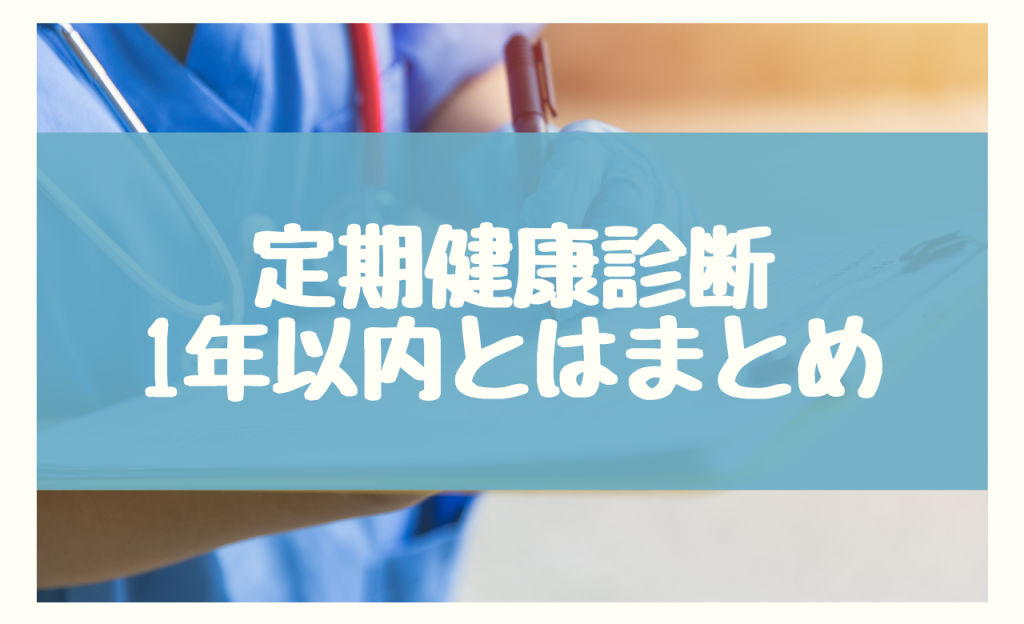 定期健康診断1年以内とはまとめ