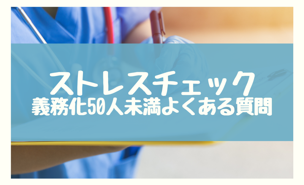 ストレスチェック義務化50人未満に関する2つのよくある質問