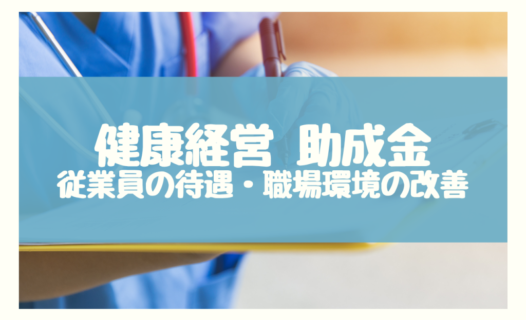 健康経営 助成金　従業員の待遇・職場環境の改善