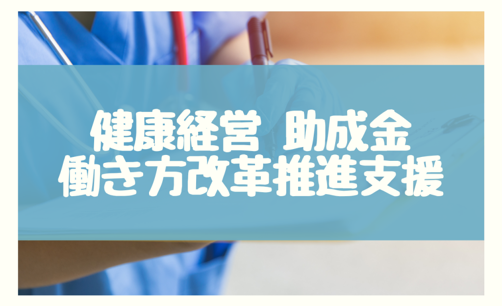 健康経営 助成金　働き方改革推進支援助成金