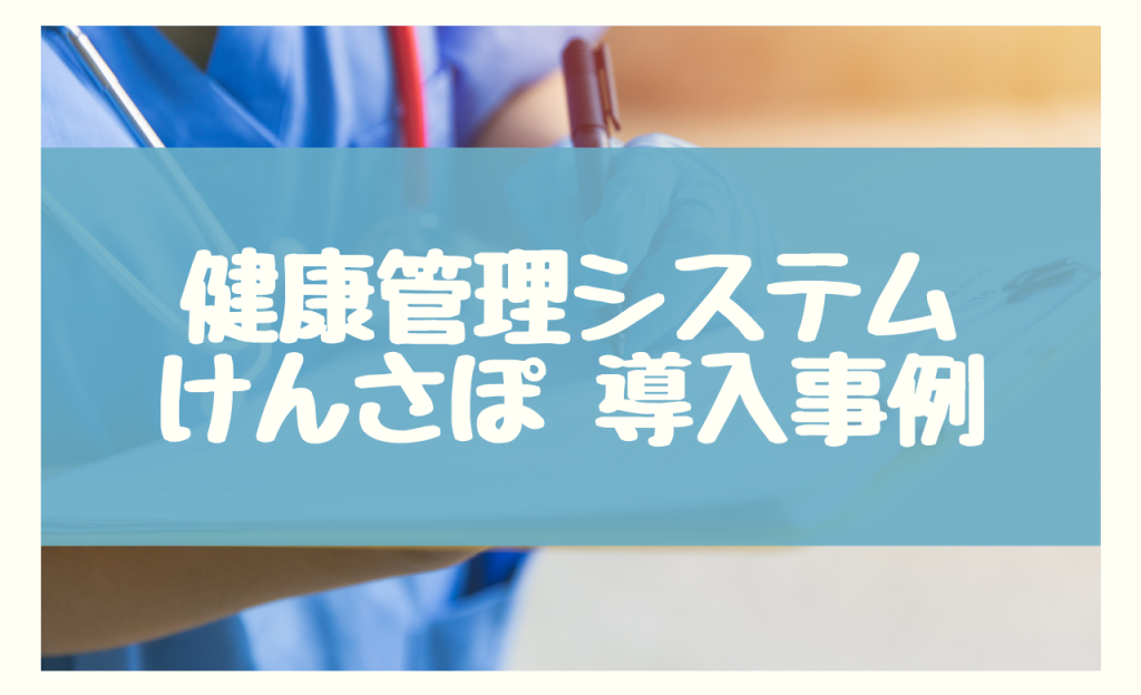 健康管理システム 導入事例　けんさぽ